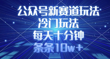 公众号新赛道玩法，冷门玩法，每天十分钟，条条10w+-北漠网络