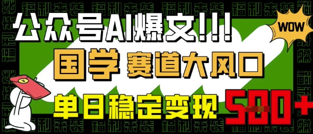 公众号AI爆文，国学赛道大风口，小白轻松上手，单日稳定变现5张-北漠网络