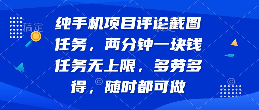 纯手机项目评论截图任务，两分钟一块钱 任务无上限多劳多得，随时随地…-北漠网络