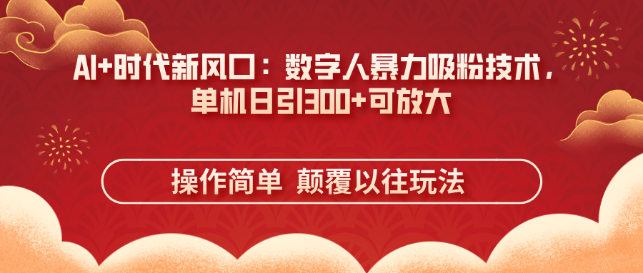 AI时代新风口：数字人吸粉技术揭秘，单机日增300+，操作轻松可扩展-北漠网络