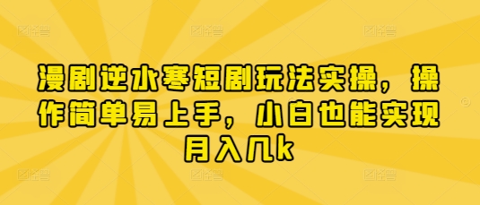 《漫剧逆水寒短剧玩法实操揭秘：新手轻松上手，月入过千的高效方法》-北漠网络