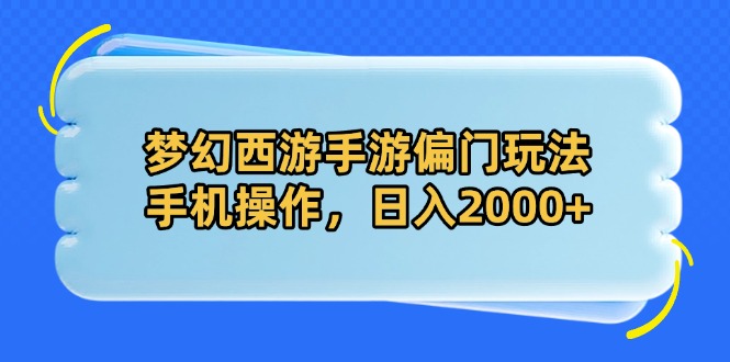 梦幻西游手游冷门玩法揭秘，手机操作轻松赚取日入2000+-北漠网络