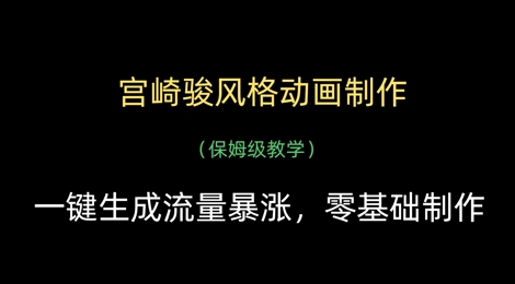 宫崎骏风格动画制作教程：一键生成高流量，轻松掌握保姆级技巧-北漠网络
