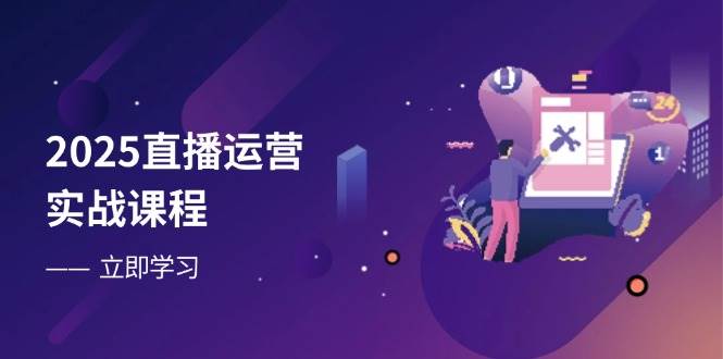 2025年直播运营实战课程：零基础入门与流量优化，快速提升直播间表现技巧-北漠网络