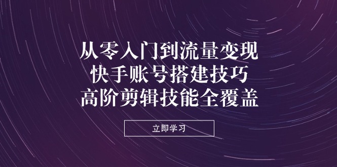 从零基础到流量变现：快手账号创建与高阶剪辑技巧全解析-北漠网络