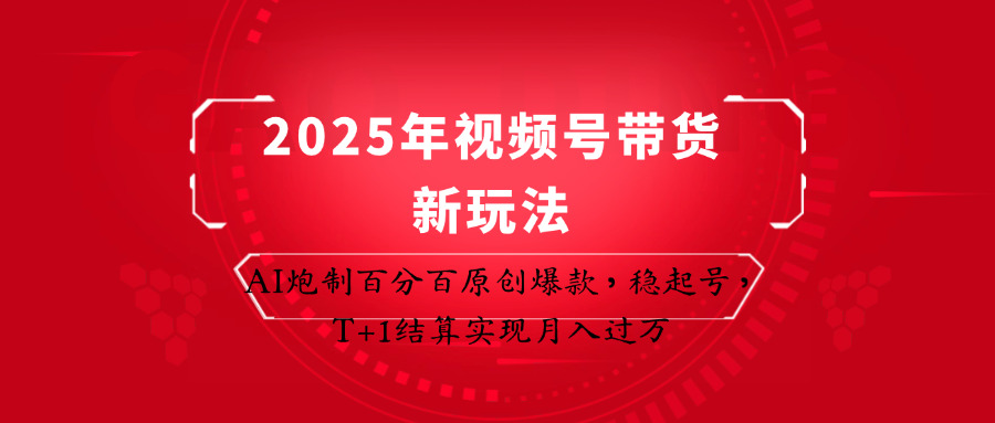2025年视频号带货新策略：AI打造百分百原创爆款，实现秒速收益，轻松月入过万！-北漠网络