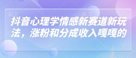 抖音心理学：探索情感新赛道与新玩法，轻松增加粉丝与收入分享-北漠网络
