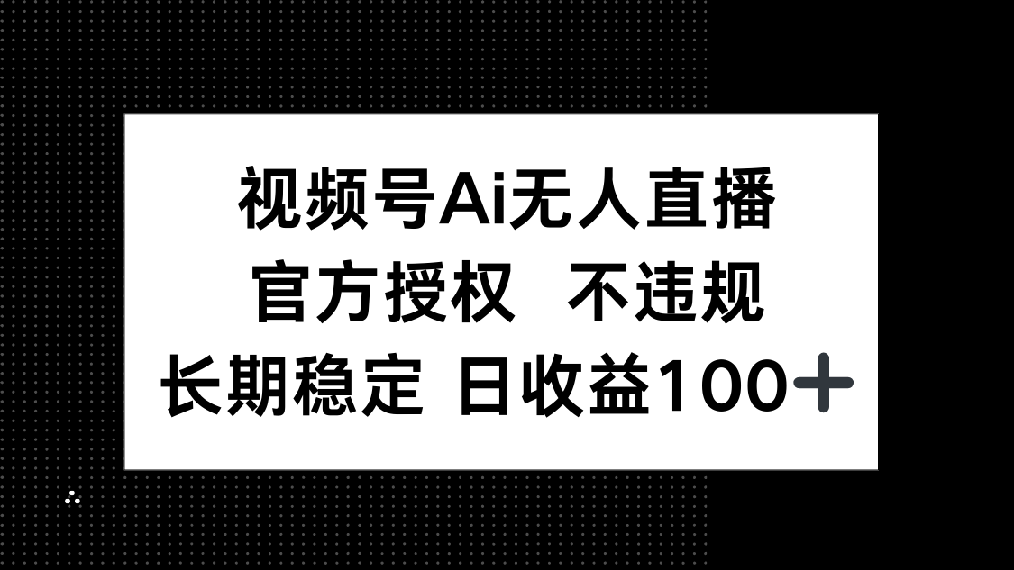 官方授权的AI无人直播视频号，安全合规，日均收益超100+-北漠网络