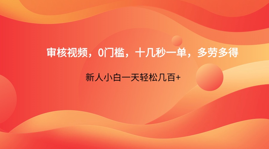 审核视频赚钱，零门槛，十几秒就能完成，努力越多收益越高，新人每天轻松赚取几百元以上-北漠网络