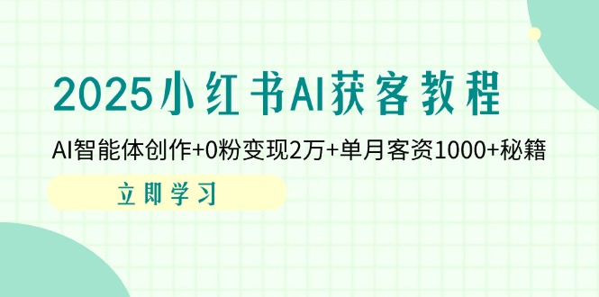 2025年小红书AI获客指南：利用AI智能体创作实现0粉变现2万元及单月客户获取1000+的策略秘籍-北漠网络