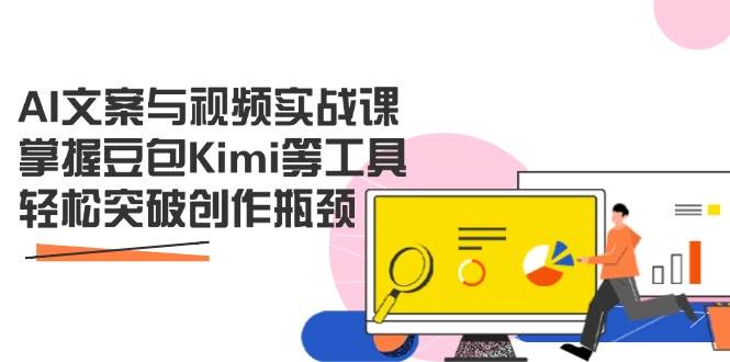 提升创作效率：AI文案与视频实战课程，掌握豆包Kimi等工具，轻松突破创作瓶颈-北漠网络
