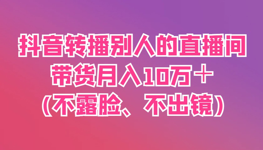 抖音直播带货月收入突破10万，无需露脸或出镜-北漠网络