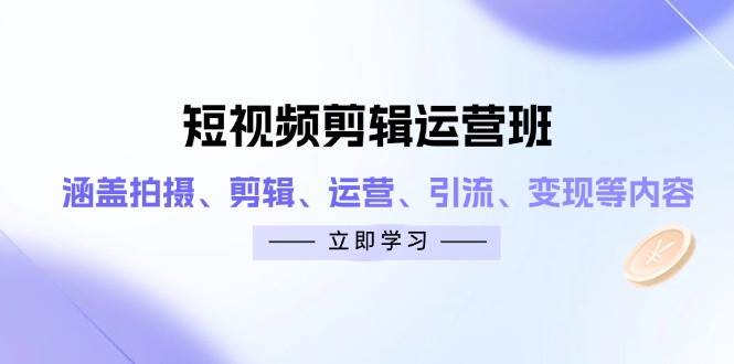 短视频剪辑运营课程：全面提升拍摄、剪辑、推广与变现技巧-北漠网络