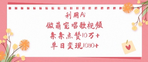 利用AI制作可爱宠物唱歌视频，轻松获得10W+点赞，日赚1000元！-北漠网络