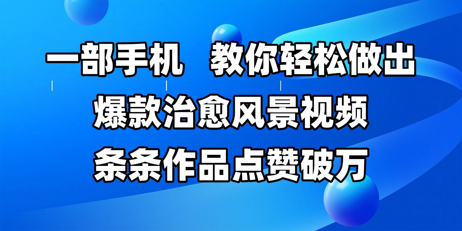一部手机教你轻松制作爆款治愈风景视频，作品点赞轻松破万-北漠网络