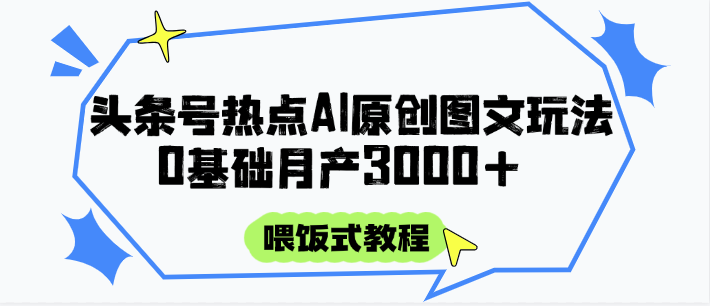 头条号热点AI图文教程：零基础轻松实现月入3000+的喂饭式攻略-北漠网络