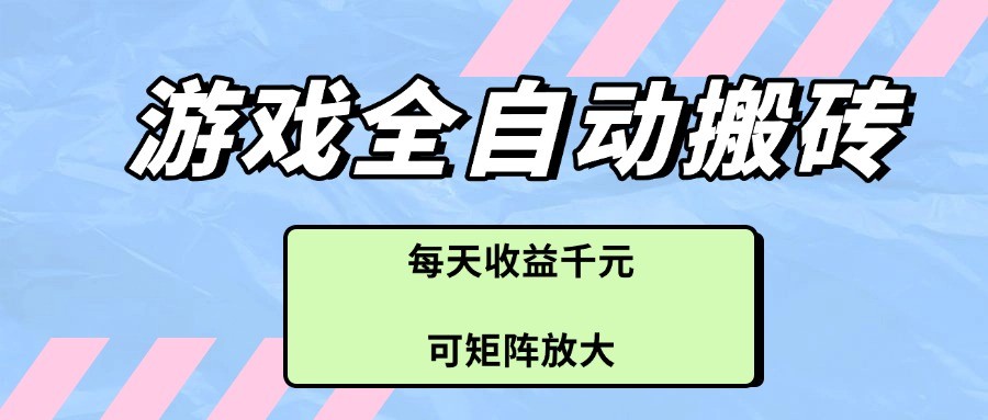 全自动游戏搬砖项目，每天轻松赚千元，支持矩阵式收益放大-北漠网络