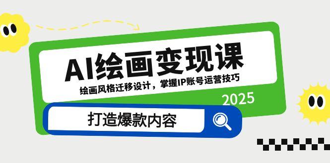 AI绘画变现课程：绘画风格迁移与IP账号运营技巧，助你创造热门内容-北漠网络
