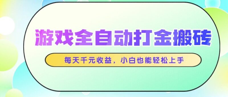 全自动游戏打金赚钱神器，日赚千元，零基础轻松上手搬砖方案-北漠网络