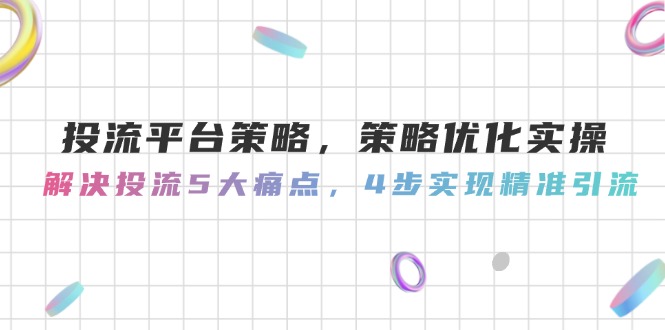 投流平台优化策略：四步解决五大引流痛点，提升精准引流效果-北漠网络