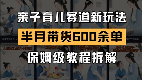AI亲子育儿新玩法揭秘｜新账号半月成交超600单，保姆级带货教程拆解-北漠网络