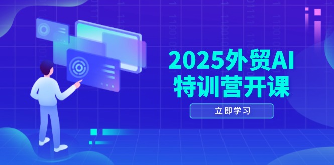 2025外贸AI特训营报名开启：全方位覆盖品牌选品、AI建站、主动获客、被动获客及社媒开发等内容-北漠网络