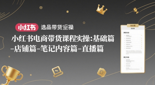 小红书电商带货实操课程：基础知识、选品技巧、店铺管理、笔记撰写和直播策略详解-北漠网络