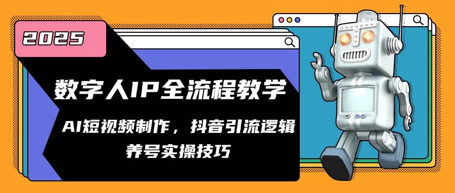 数字人IP全流程实操指南：AI短视频制作、抖音引流策略与养号技巧！-北漠网络