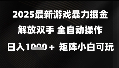 2025最新版暴力掘金游戏全自动操作解放双手，日赚千元矩阵，小白轻松上手-北漠网络
