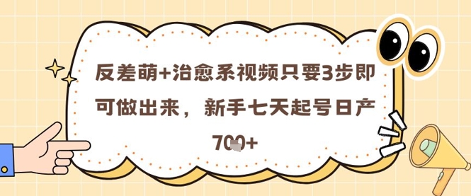 简单三步实现反差萌与治愈系视频，新手七天轻松每日产出7张作品！-北漠网络