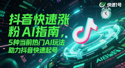 抖音快速涨粉秘诀：5大热门AI玩法助力极速起号-北漠网络
