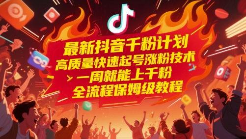 抖音千粉计划最新版，高质量快速涨粉技术，一周轻松突破千粉，全流程详细保姆教程-北漠网络