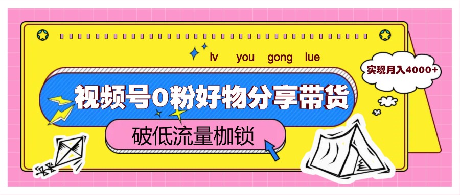 视频号0粉丝带货秘籍：轻松突破低流量，实现月赚4000+-北漠网络