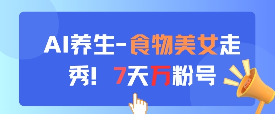 AI养生新趋势：食物与美女秀结合，7天吸引万名粉丝！-北漠网络