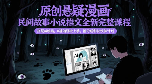 原创悬疑漫画与民间故事小说全新完整课程，0基础轻松学，AI绘画辅助，助力分成和伙伴计划-北漠网络