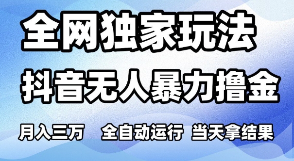 全网独家抖音无人赚钱秘籍：月入3万，全自动操作，当天见效，轻松打造收益矩阵-北漠网络