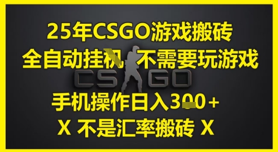 25年CSGO游戏自动搬砖，手机轻松操作日赚3张（非汇率玩法）-北漠网络