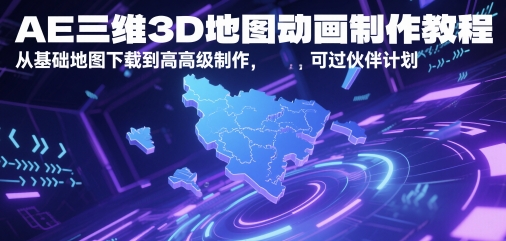 AE三维3D地图动画制作全攻略：从基础地图下载到高级制作，涵盖伙伴计划-北漠网络
