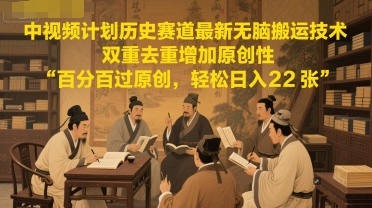 提升视频计划历史赛道技能，应用新技术实现双重去重，确保高原创率，轻松实现每日两千收入-北漠网络