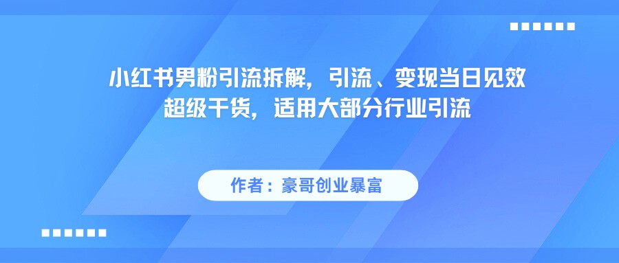 小红书男粉丝引流策略，实用干货，立竿见影的变现方法-北漠网络