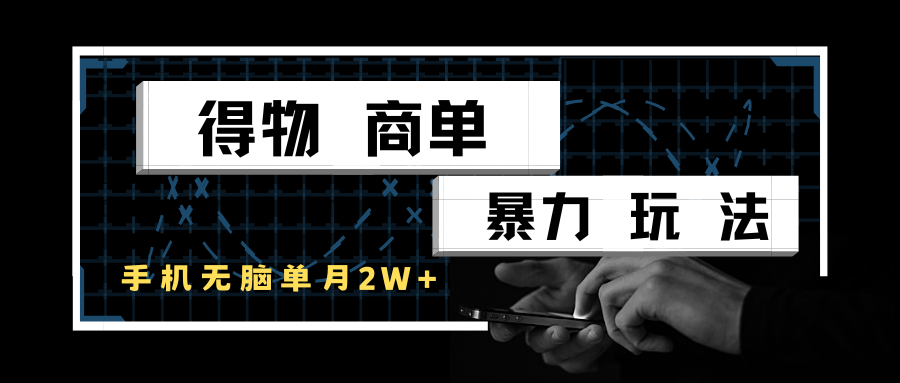 得物商单暴利玩法：一个账号月赚2万以上，轻松手机操作攻略-北漠网络