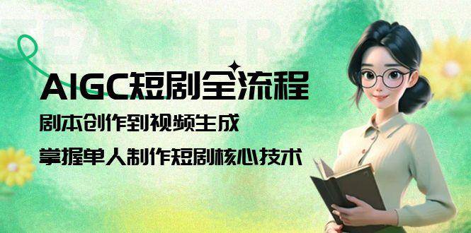 AIGC短剧制作全流程解析：从剧本创作到视频生成，掌握单人短剧制作的关键技术-北漠网络