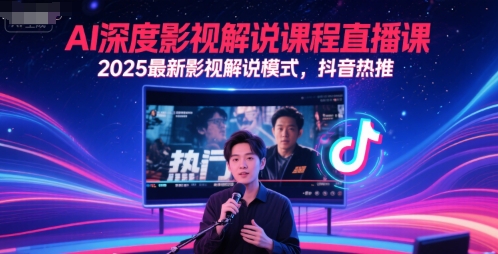 2025年最新影视解说模式直播课程，深度解析AI影视内容，抖音热推推荐-北漠网络