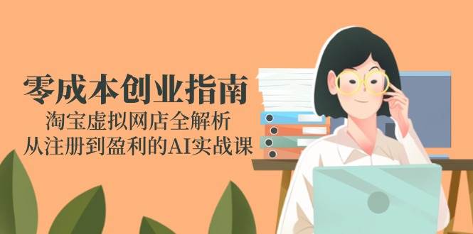 零成本创业实战课：淘宝虚拟网店注册与盈利全攻略解析-北漠网络