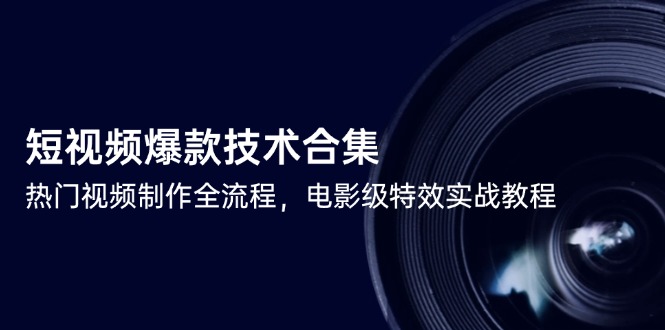 短视频制作全流程：电影级特效与爆款技术全面指南-北漠网络